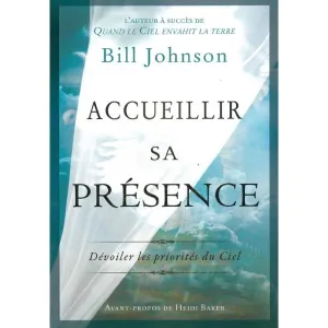 Accueillir Sa Présence de Bill Johnson